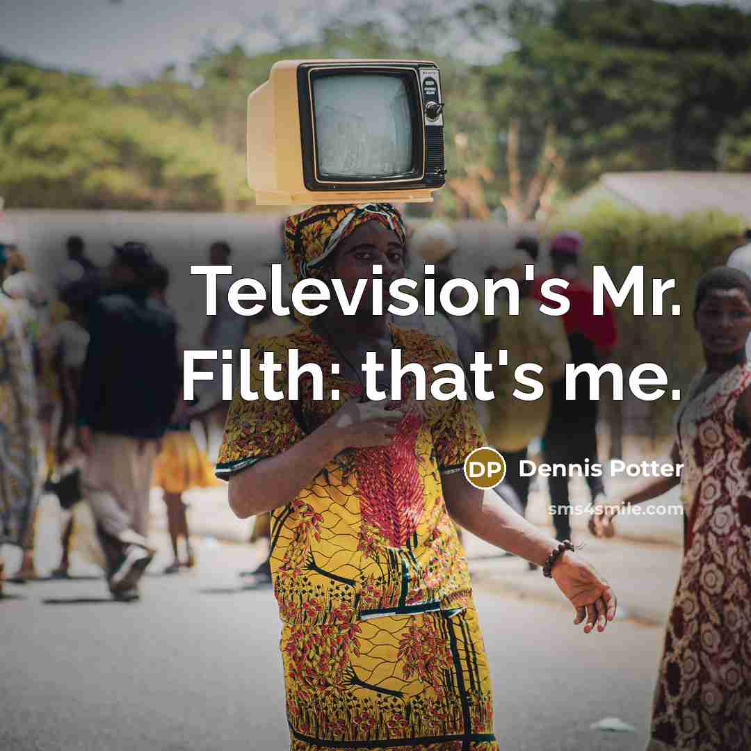 “Television's Mr. Filth: that's me.…” quote by Dennis Potter
