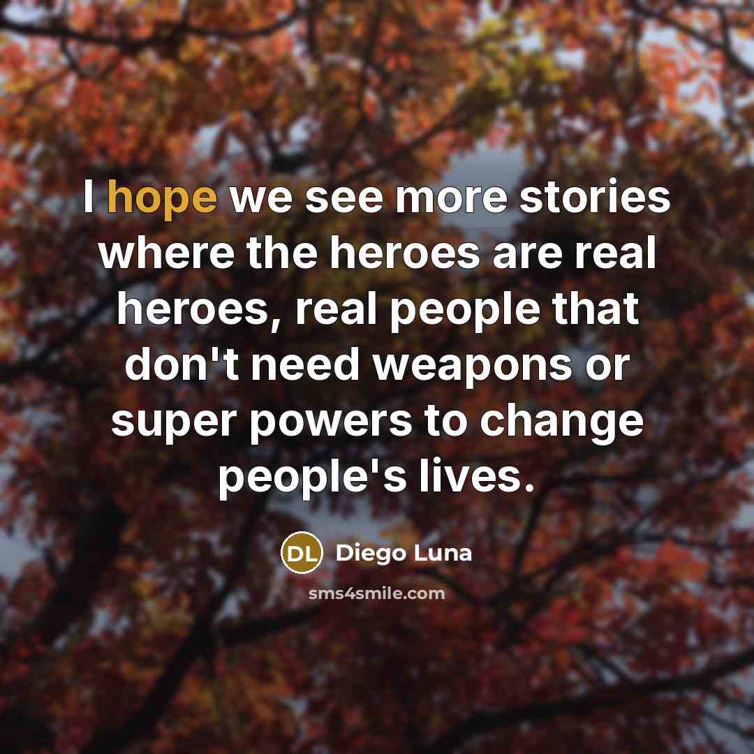 “I hope we see more stories where the heroes are…” quote by Diego Luna