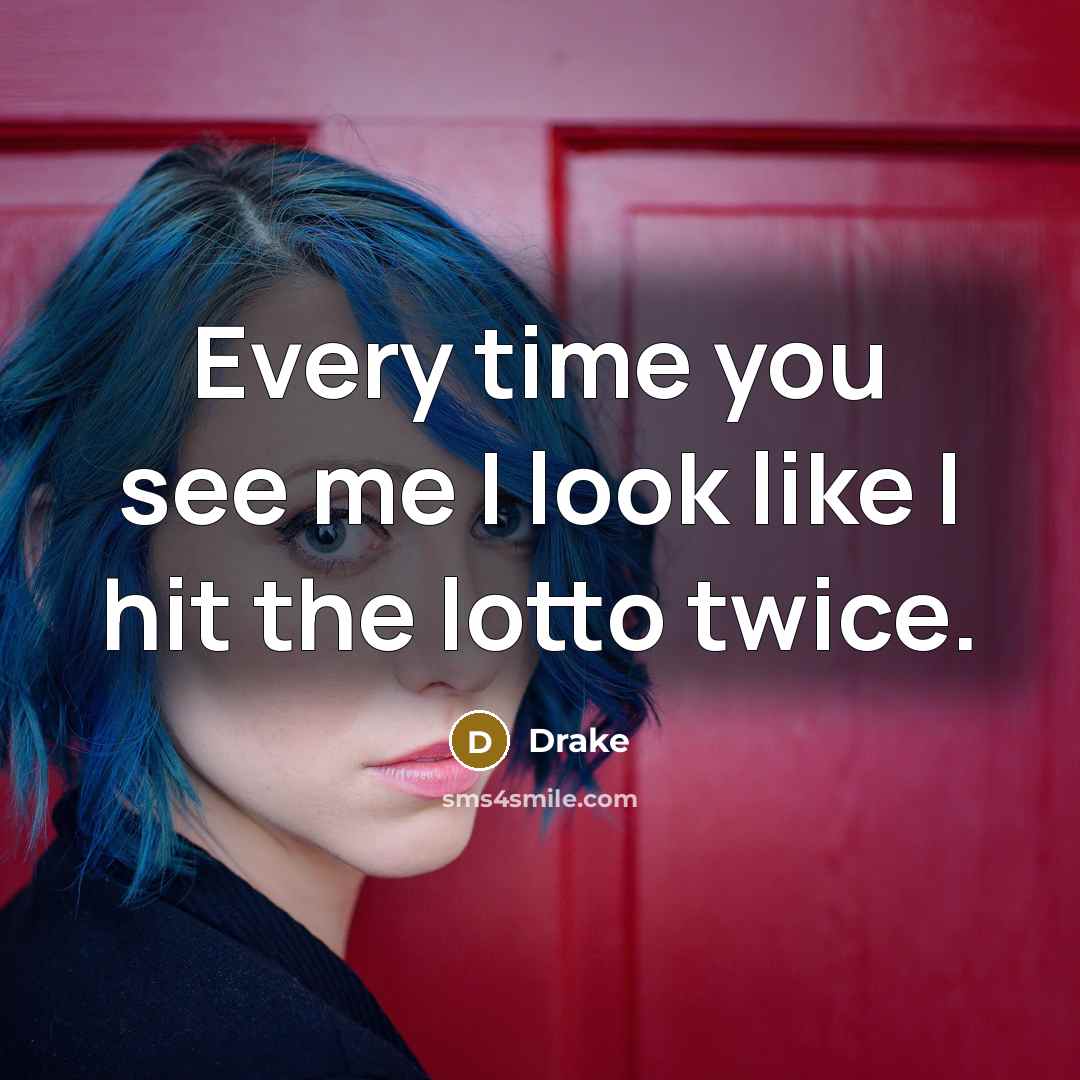 “Every time you see me I look like I hit the lotto twice.” quote by Drake
