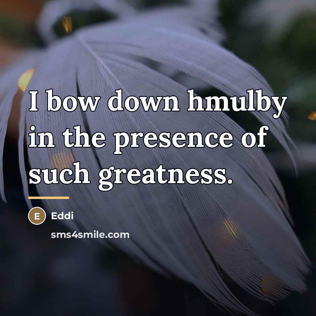 “I bow down hmulby in the presence of such greatness.…” quote by Eddi