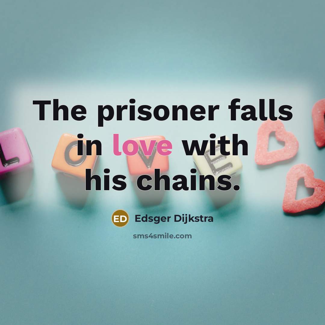 “The prisoner falls in love with his chains.…” quote by Edsger Dijkstra