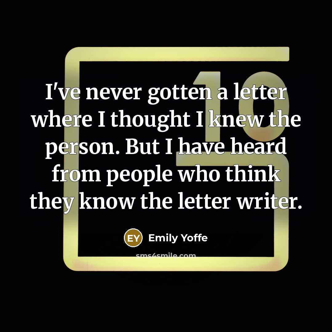 “I've never gotten a letter where I thought I knew…” quote by Emily Yoffe