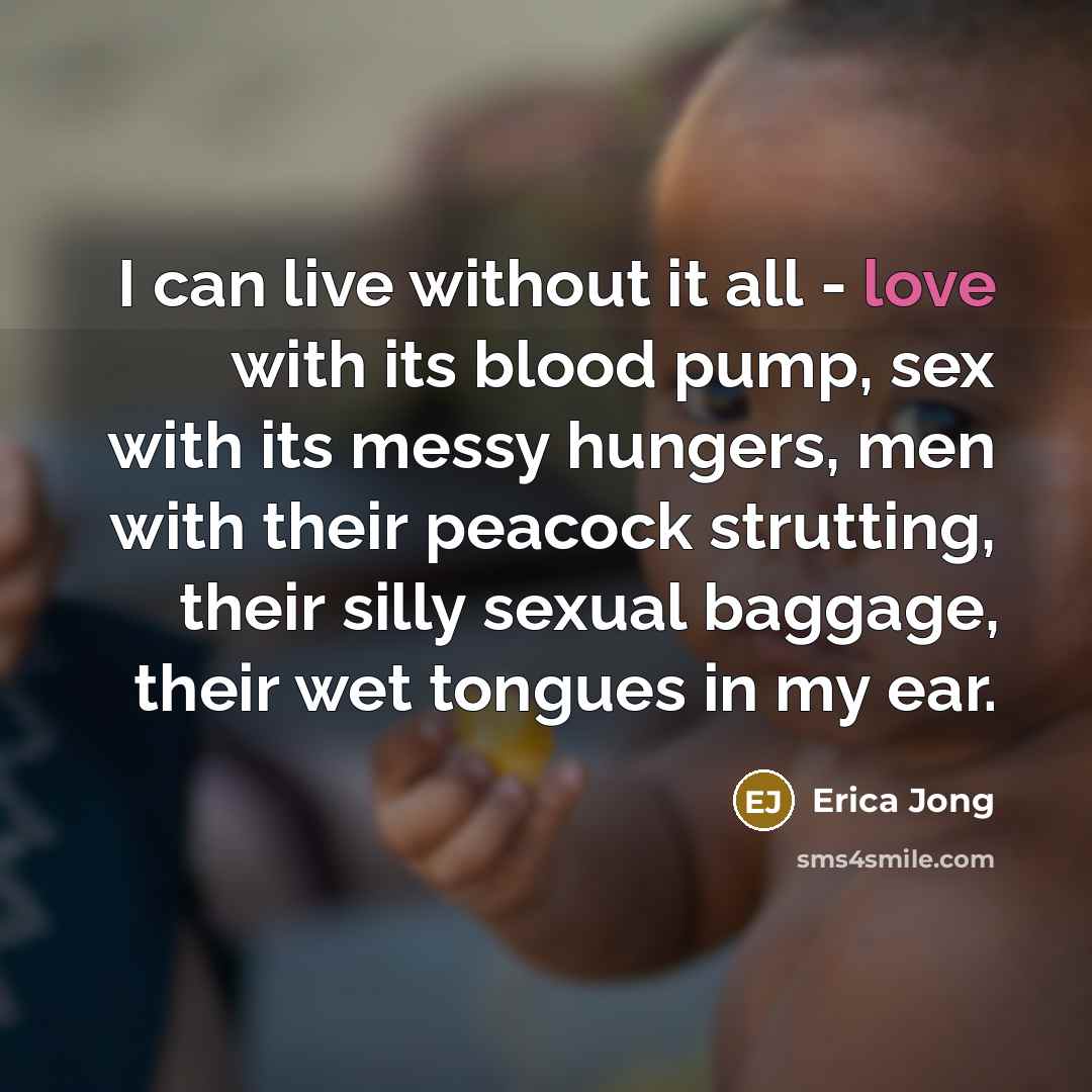 “I can live without it all - love with its…” quote by Erica Jong