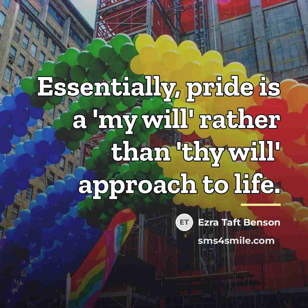 “Essentially, pride is a 'my will' rather than 'thy will'…” quote by Ezra Taft Benson
