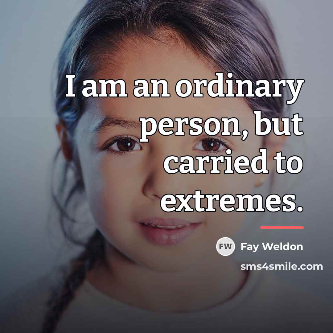 “I am an ordinary person, but carried to extremes.…” quote by Fay Weldon