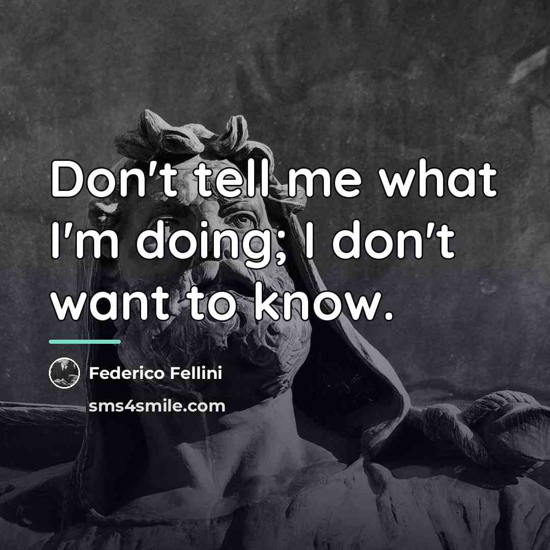 “Don't tell me what I'm doing; I don't want to…” quote by Federico Fellini