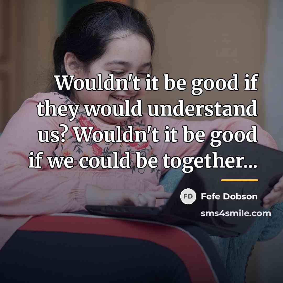 “Wouldn't it be good if they would understand us? Wouldn't…” quote by Fefe Dobson