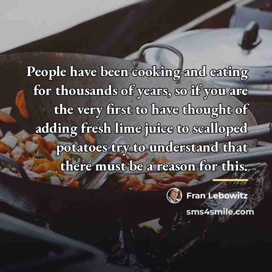 “People have been cooking and eating for thousands of years,…” quote by Fran Lebowitz