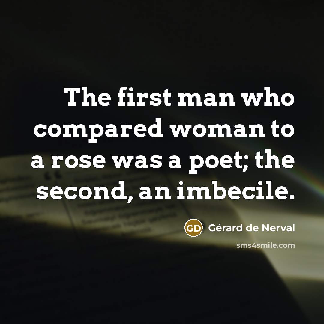 “The first man who compared woman to a rose was…” quote by Gerard De Nerval