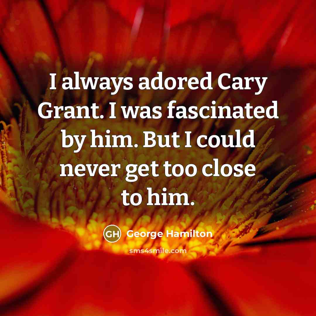 “I always adored Cary Grant. I was fascinated by him.…” quote by George Hamilton