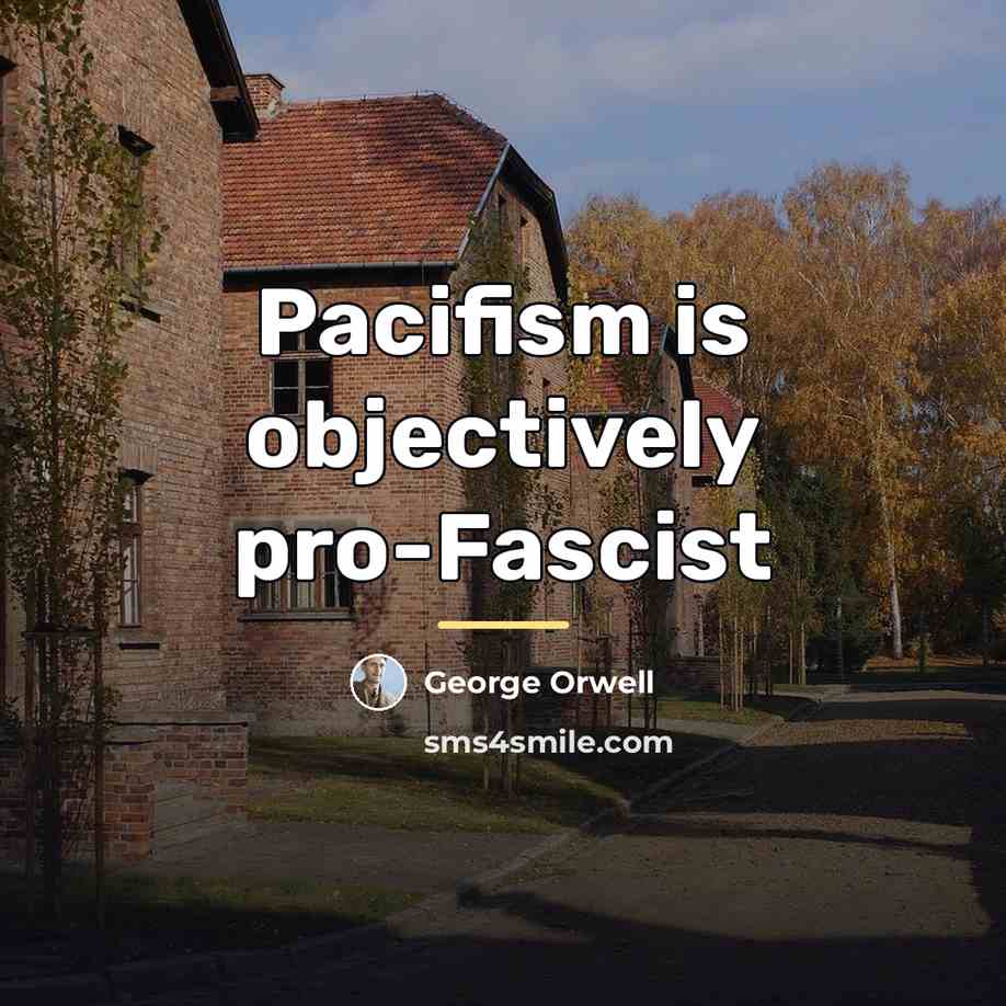 “Pacifism is objectively pro-Fascist…” quote by George Orwell