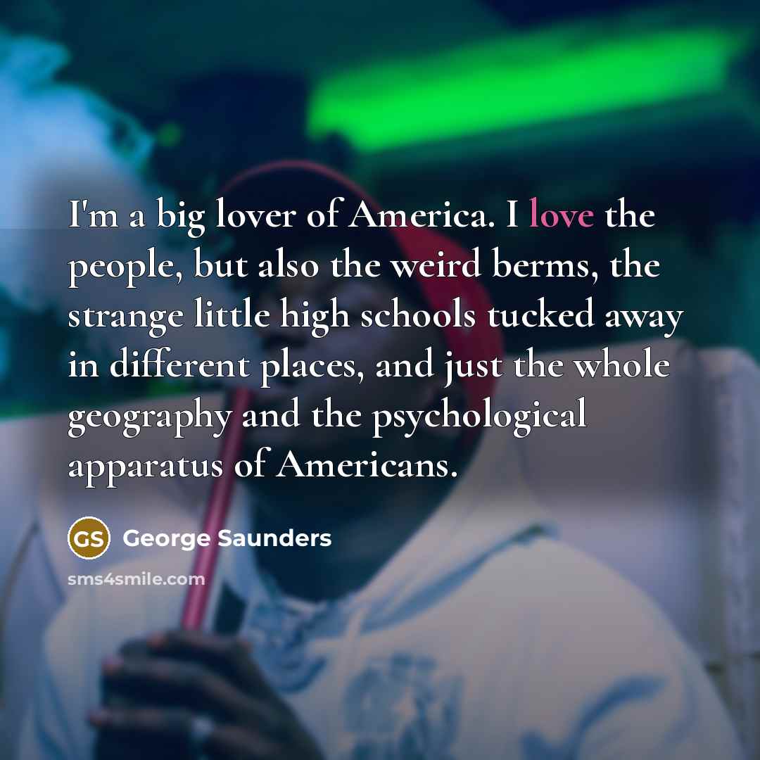 “I'm a big lover of America. I love the people,…” quote by George Saunders