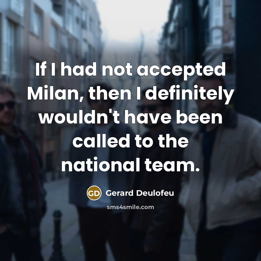 “If I had not accepted Milan, then I definitely wouldn't…” quote by Gerard Deulofeu