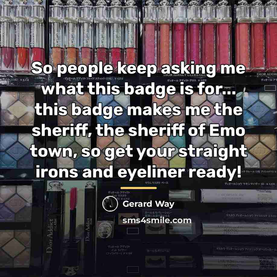 “So people keep asking me what this badge is for...…” quote by Gerard Way