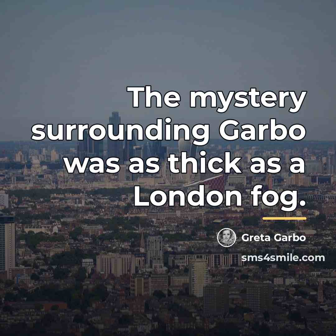 “The mystery surrounding Garbo was as thick as a London…” quote by Greta Garbo