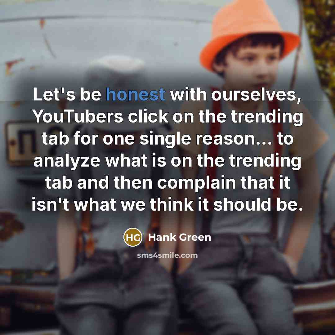 “Let's be honest with ourselves, YouTubers click on the trending…” quote by Hank Green