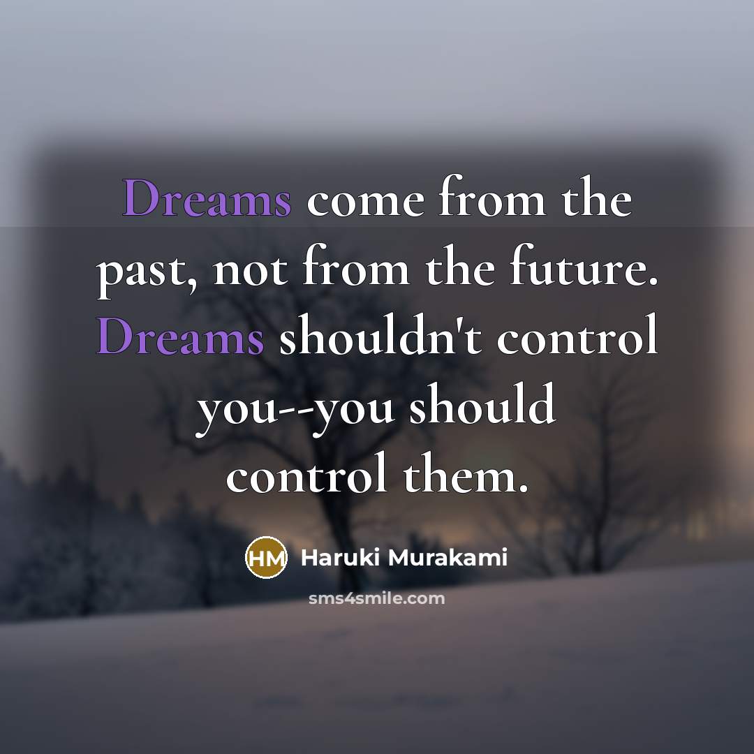“Dreams come from the past, not from the future. Dreams…” quote by Haruki Murakami