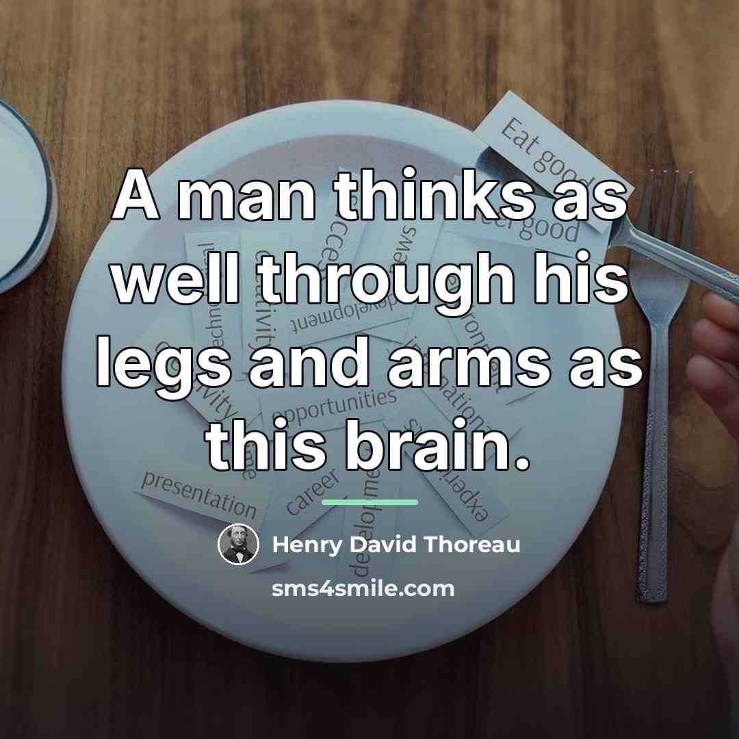 “A man thinks as well through his legs and arms…” quote by Henry David Thoreau