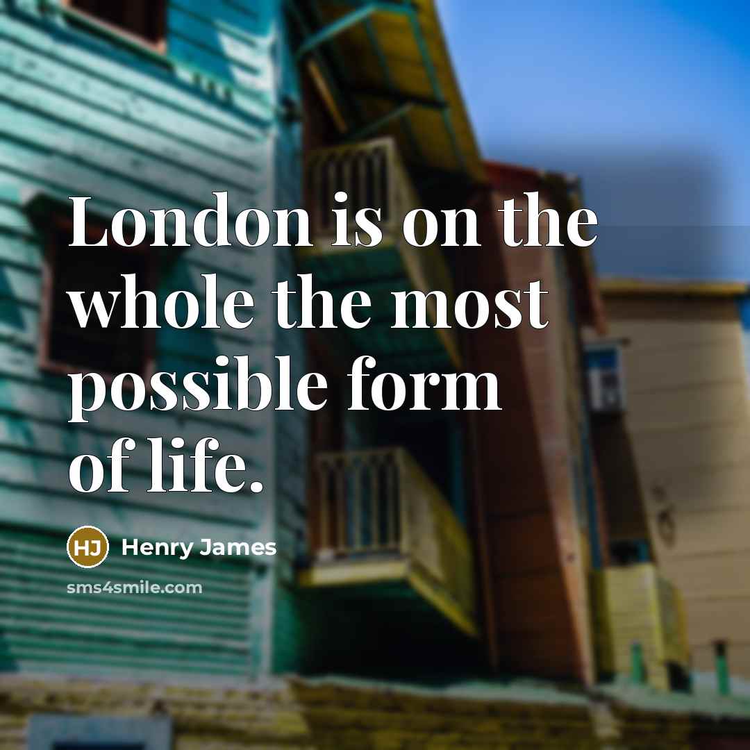“London is on the whole the most possible form of…” quote by Henry James