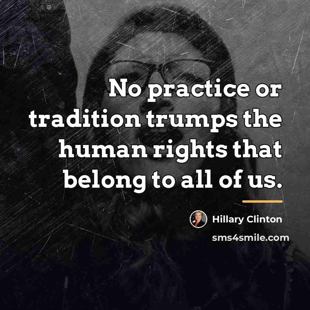 “No practice or tradition trumps the human rights that belong…” quote by Hillary Clinton