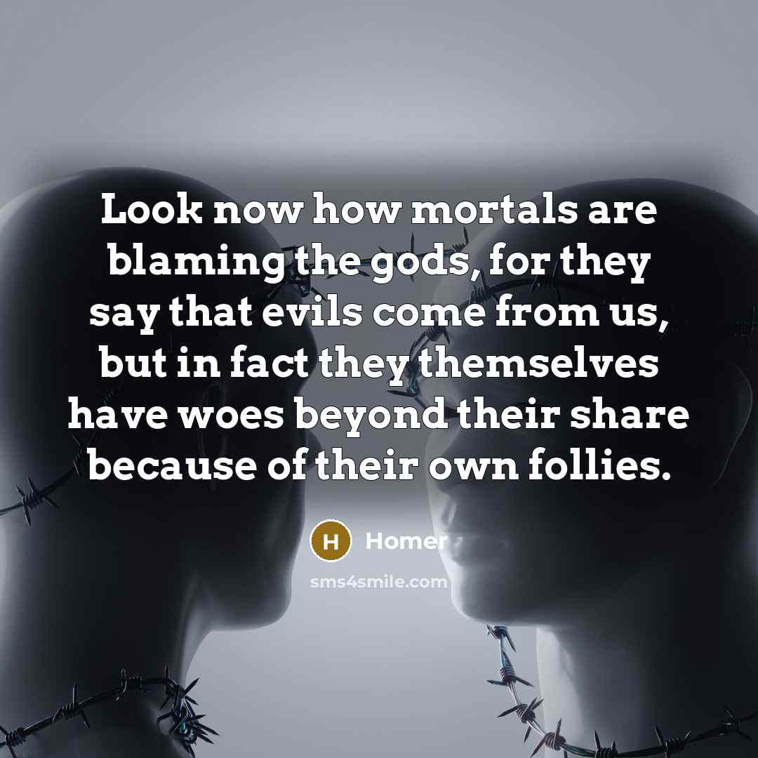 “Look now how mortals are blaming the gods, for they…” quote by Homer