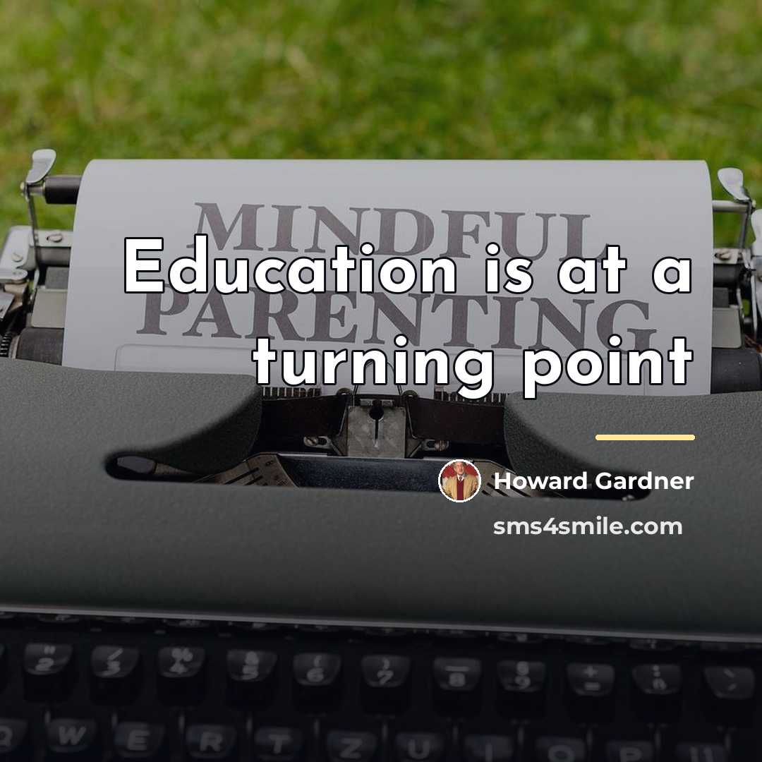 “Education is at a turning point…” quote by Howard Gardner