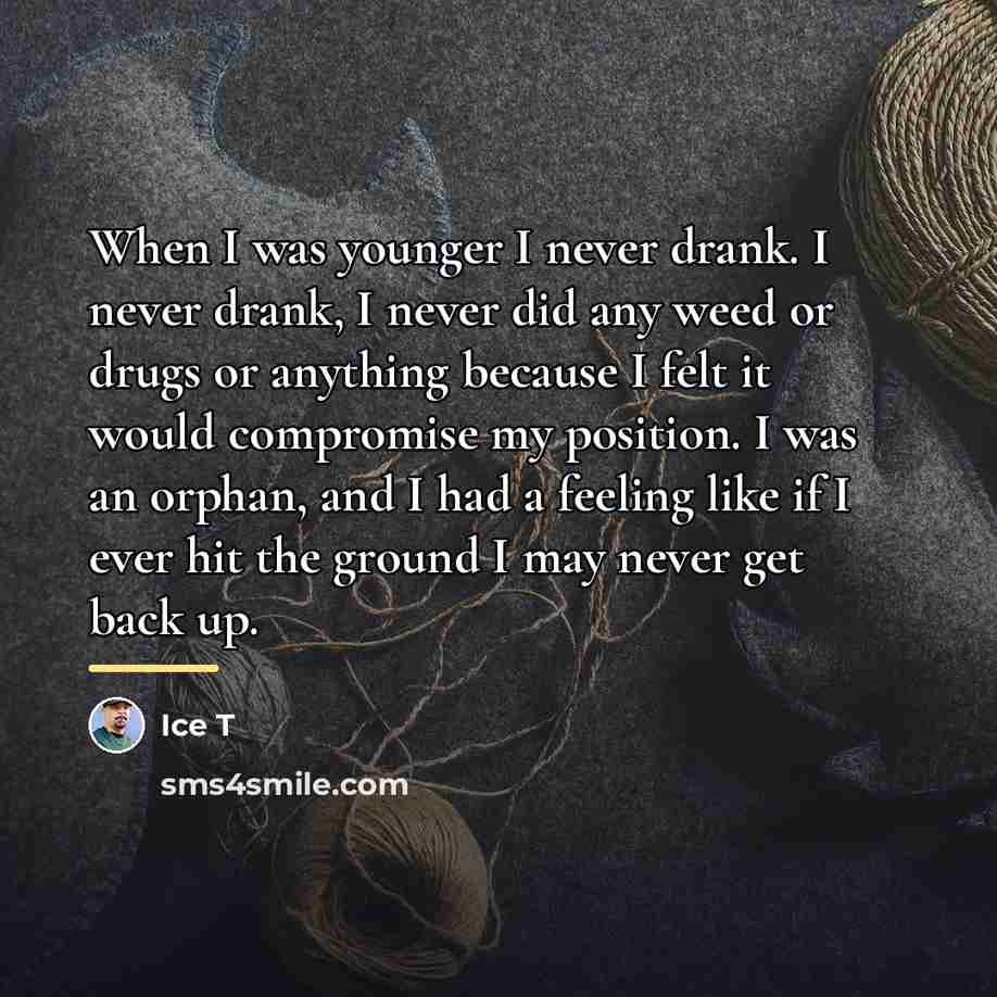 “When I was younger I never drank. I never drank,…” quote by Ice T