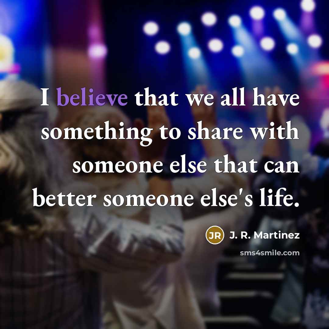 “I believe that we all have something to share with…” quote by J. R. Martinez