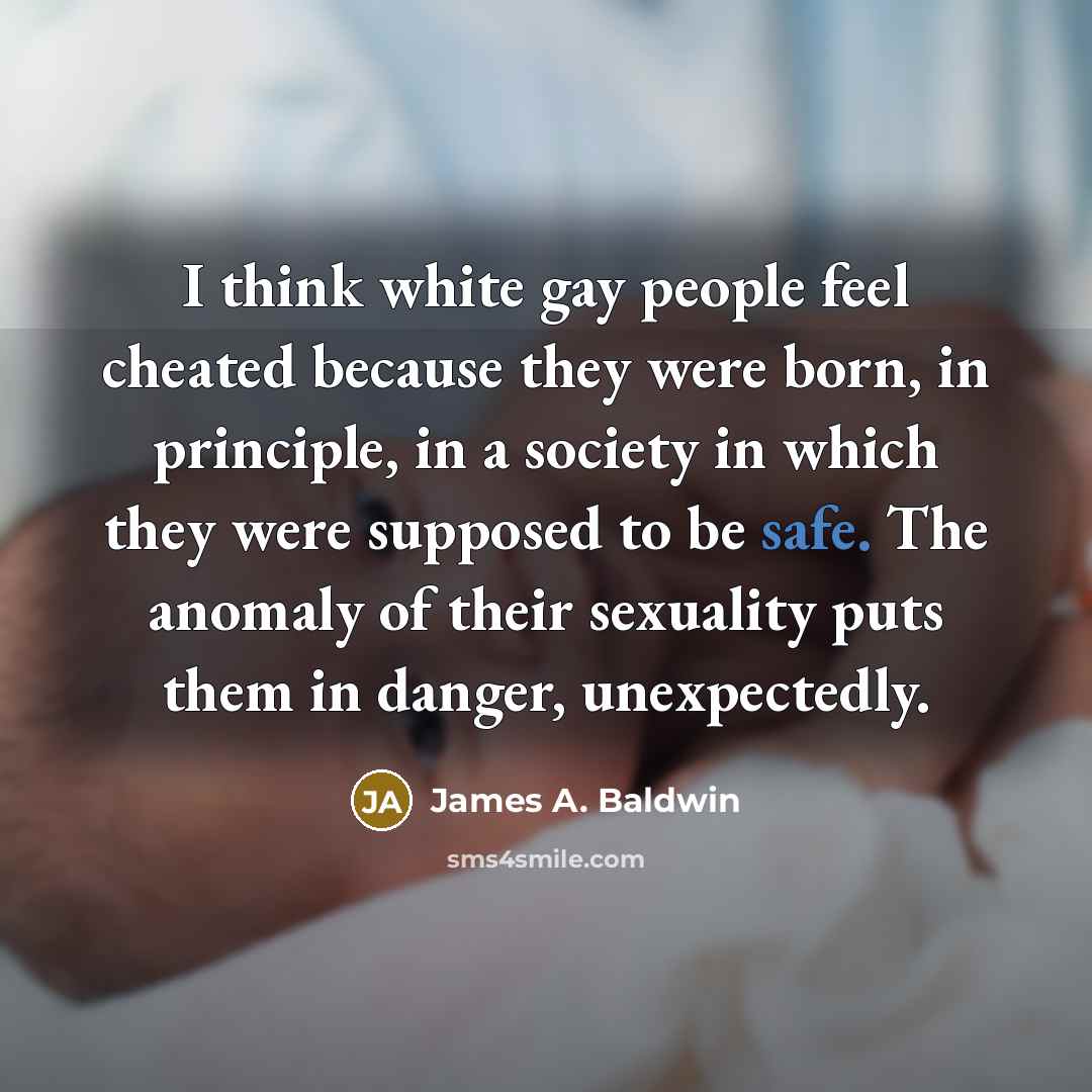 “I think white gay people feel cheated because they were…” quote by James A. Baldwin