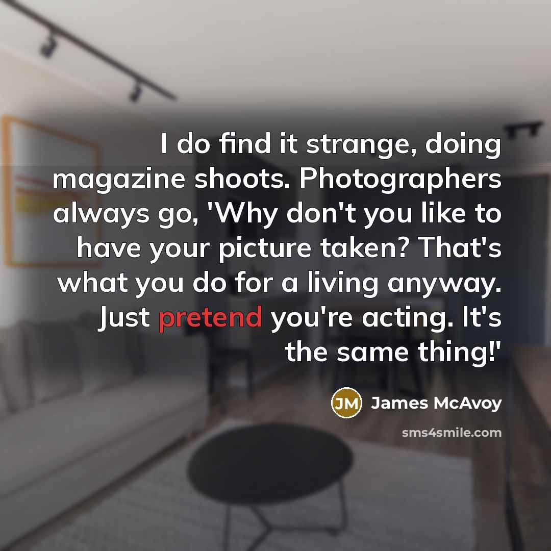 “I do find it strange, doing magazine shoots. Photographers always…” quote by James McAvoy