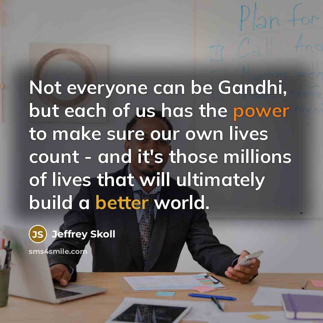 “Not everyone can be Gandhi, but each of us has…” quote by Jeffrey Skoll