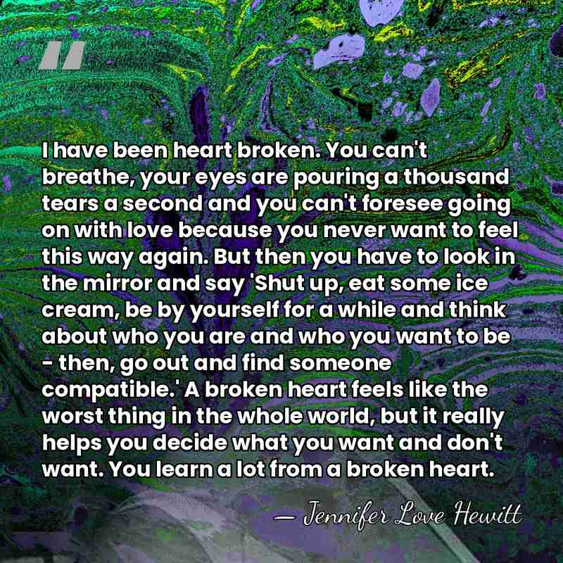 I have been heart broken. You can't breathe, your eyes are pouring&hellip; - Jennifer Love Hewitt
