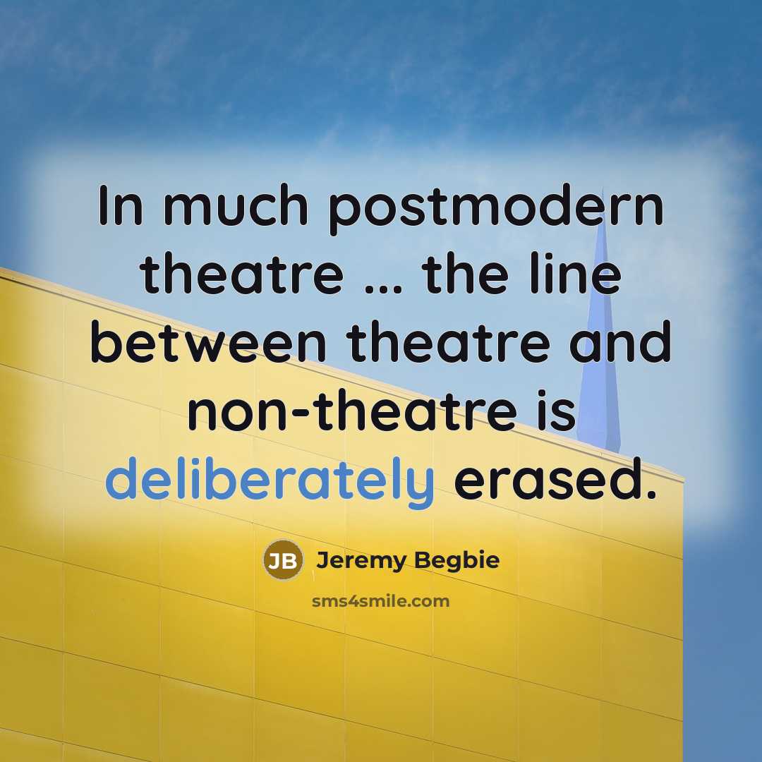 “In much postmodern theatre ... the line between theatre and…” quote by Jeremy Begbie