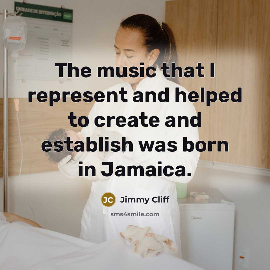 “The music that I represent and helped to create and…” quote by Jimmy Cliff