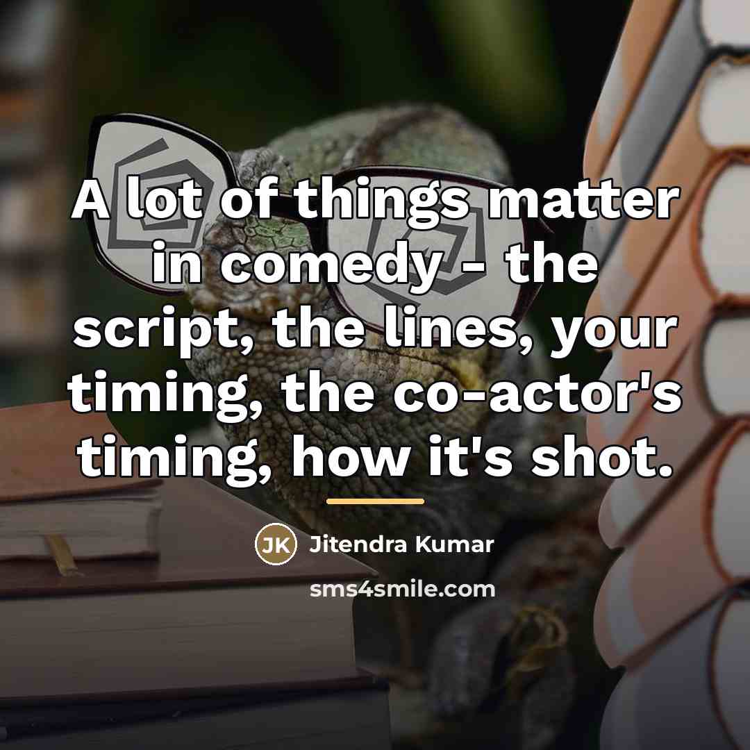 “A lot of things matter in comedy - the script,…” quote by Jitendra Kumar