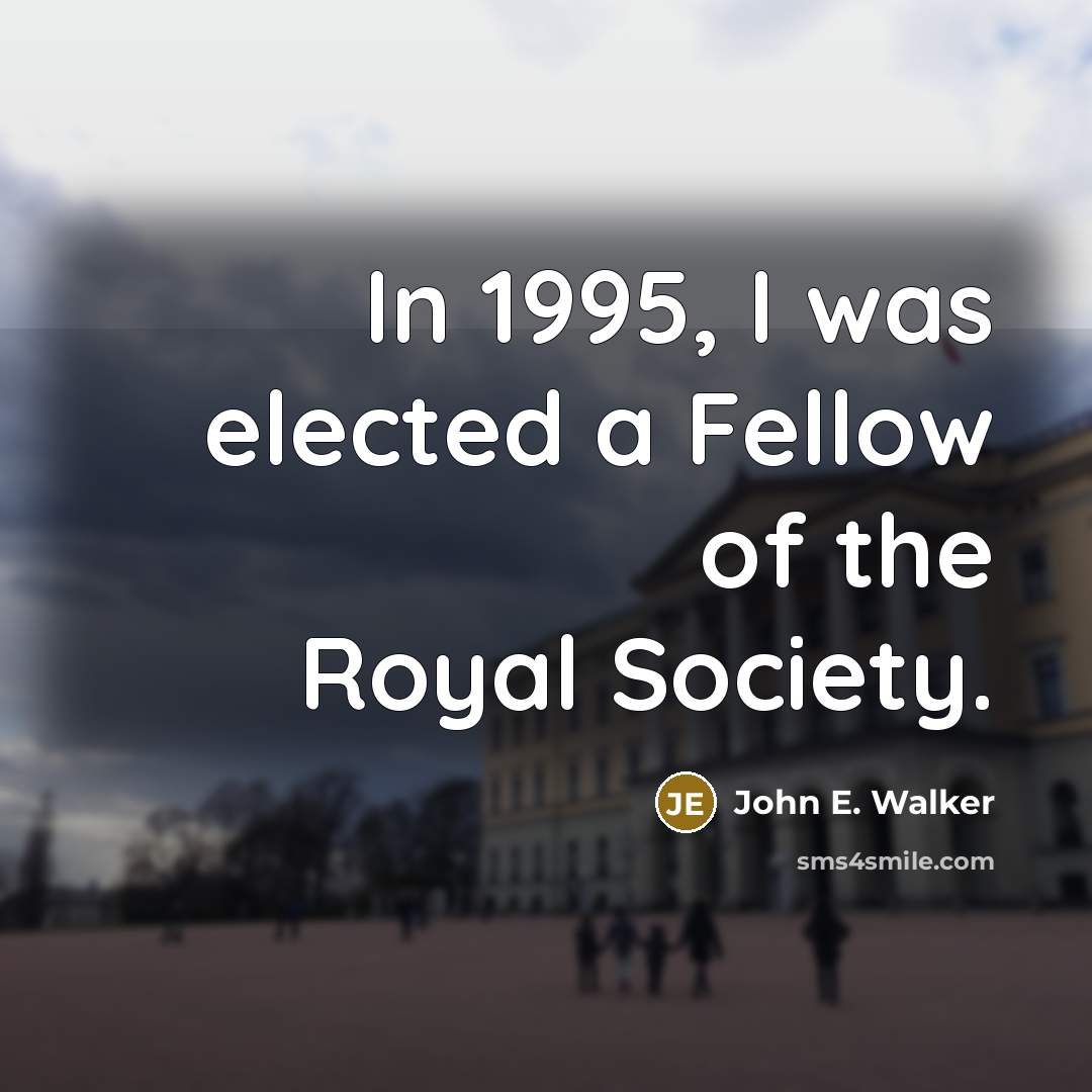 “In 1995, I was elected a Fellow of the Royal Society.” quote by John E. Walker