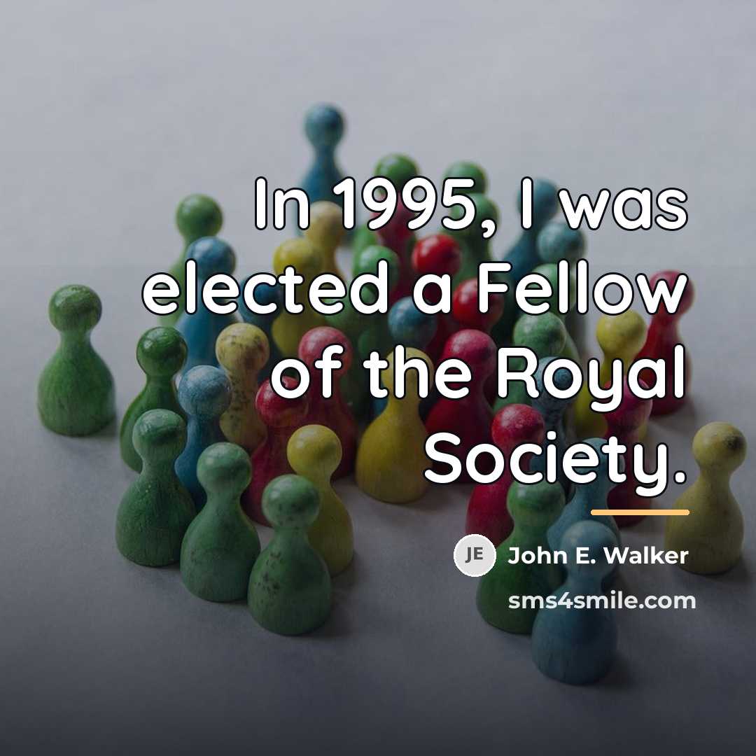 “In 1995, I was elected a Fellow of the Royal…” quote by John E. Walker