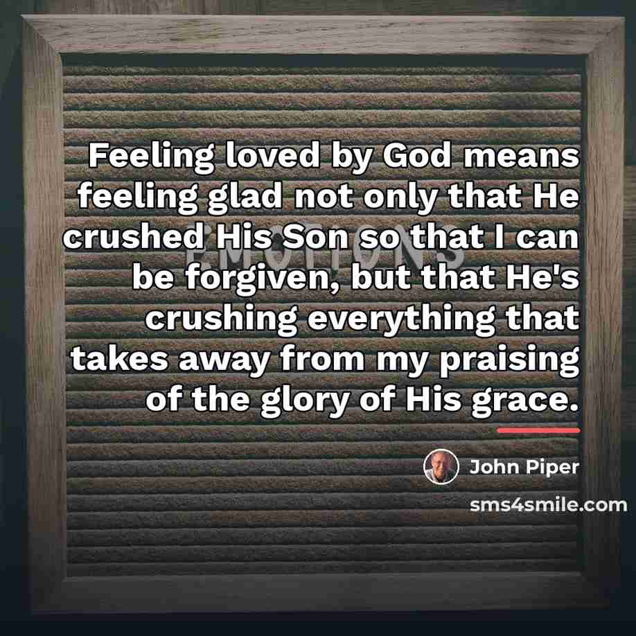 “Feeling loved by God means feeling glad not only that…” quote by John Piper