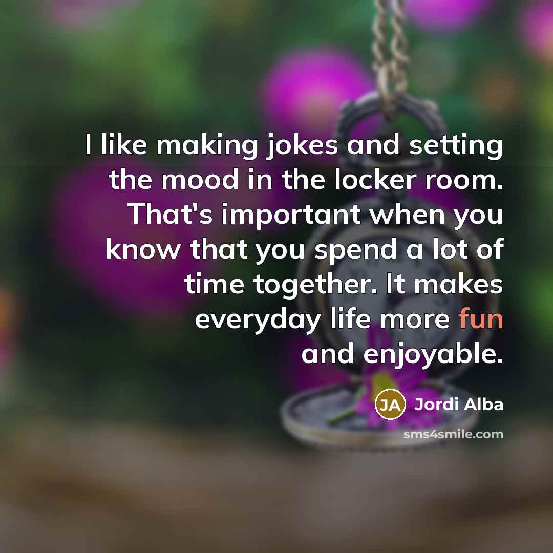 “I like making jokes and setting the mood in the…” quote by Jordi Alba