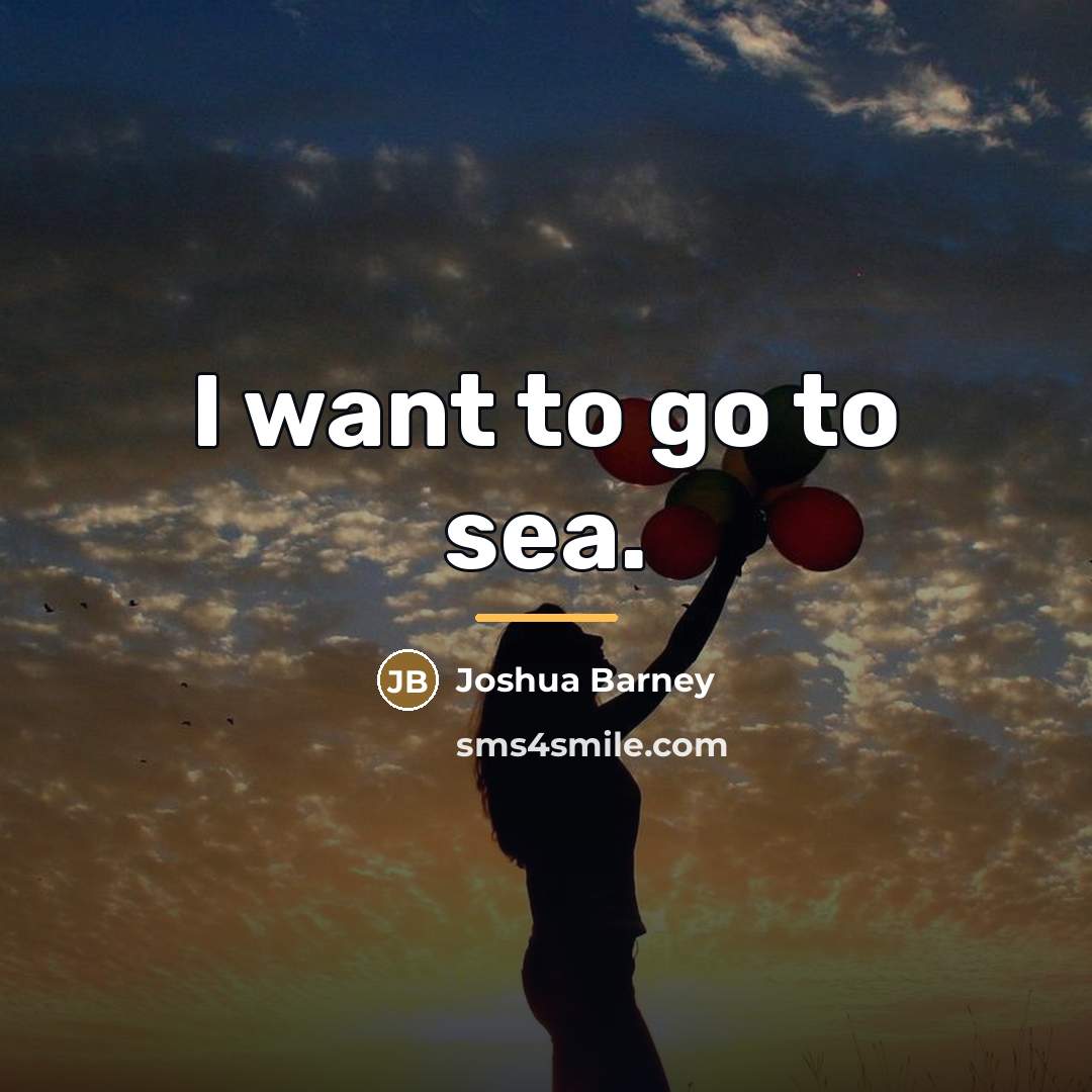 “I want to go to sea.…” quote by Joshua Barney