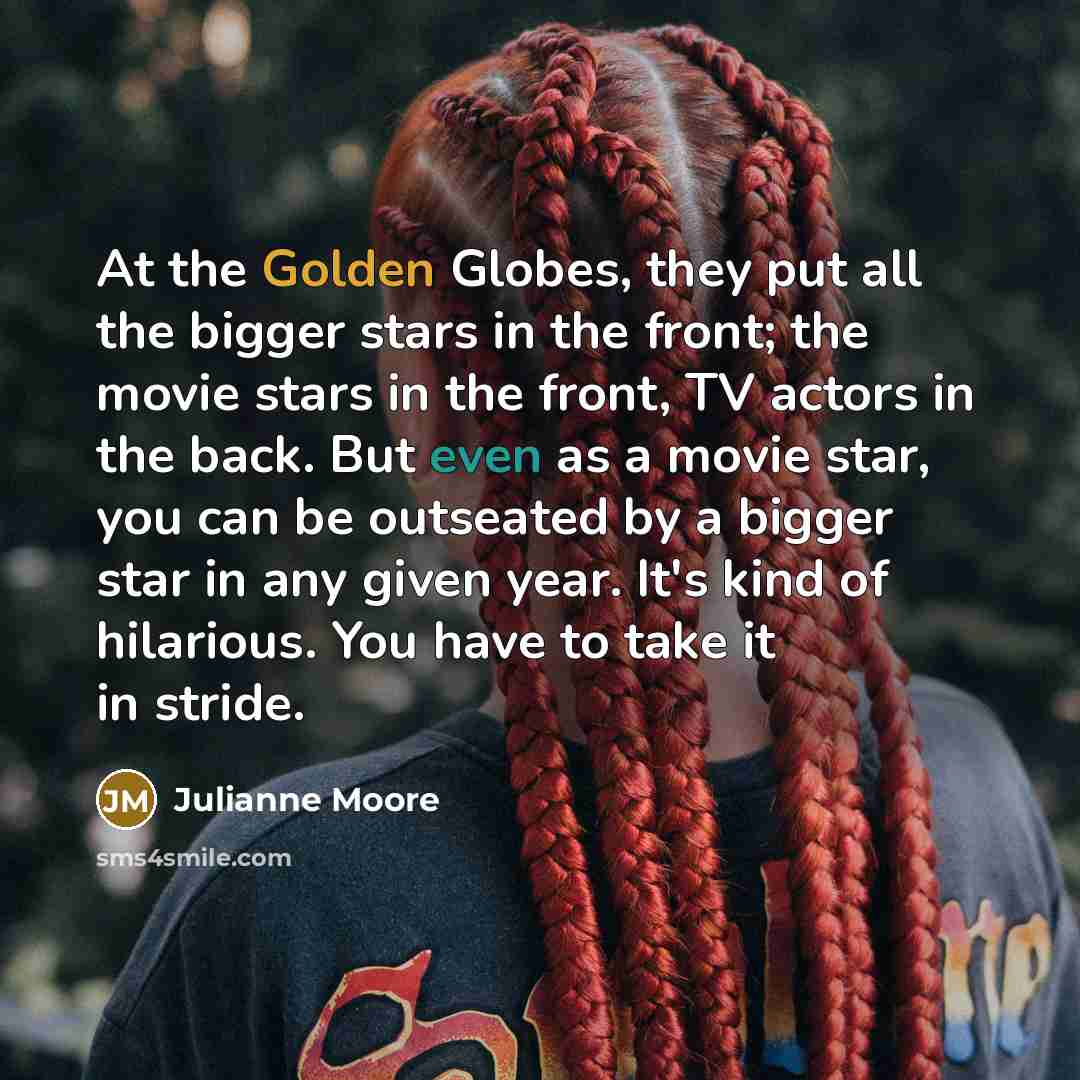 “At the Golden Globes, they put all the bigger stars…” quote by Julianne Moore