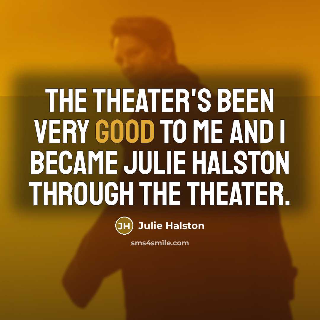“The theater's been very good to me and I became Julie Halston through the theater.” quote by Julie Halston