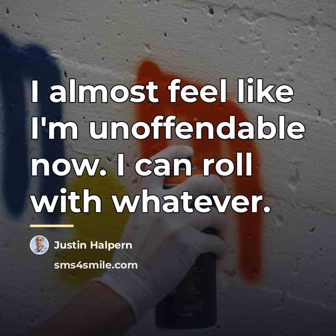 “I almost feel like I'm unoffendable now. I can roll…” quote by Justin Halpern