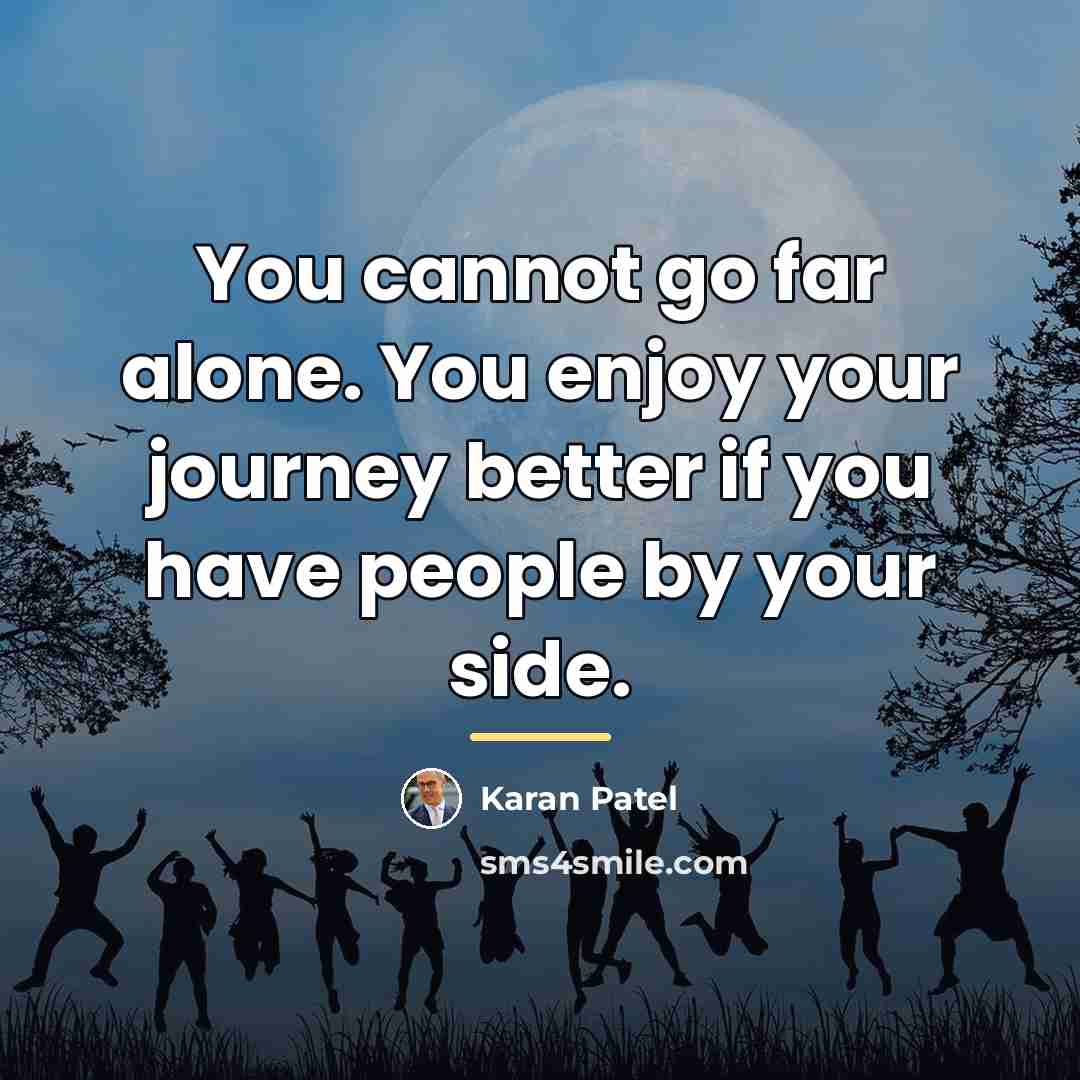 “You cannot go far alone. You enjoy your journey better…” quote by Karan Patel