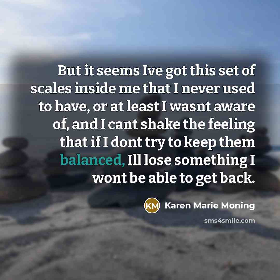 “But it seems Ive got this set of scales inside…” quote by Karen Marie Moning