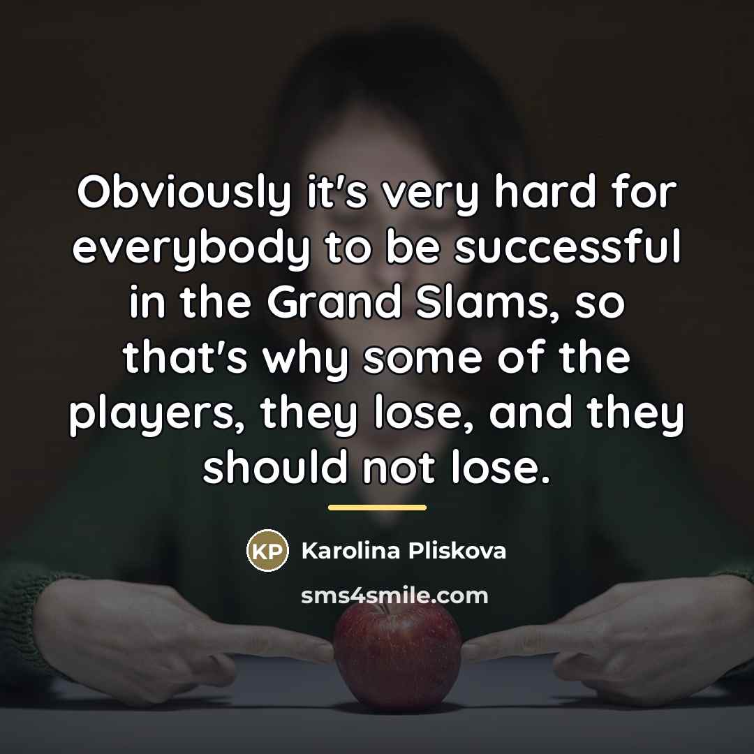 “Obviously it's very hard for everybody to be successful in…” quote by Karolina Pliskova