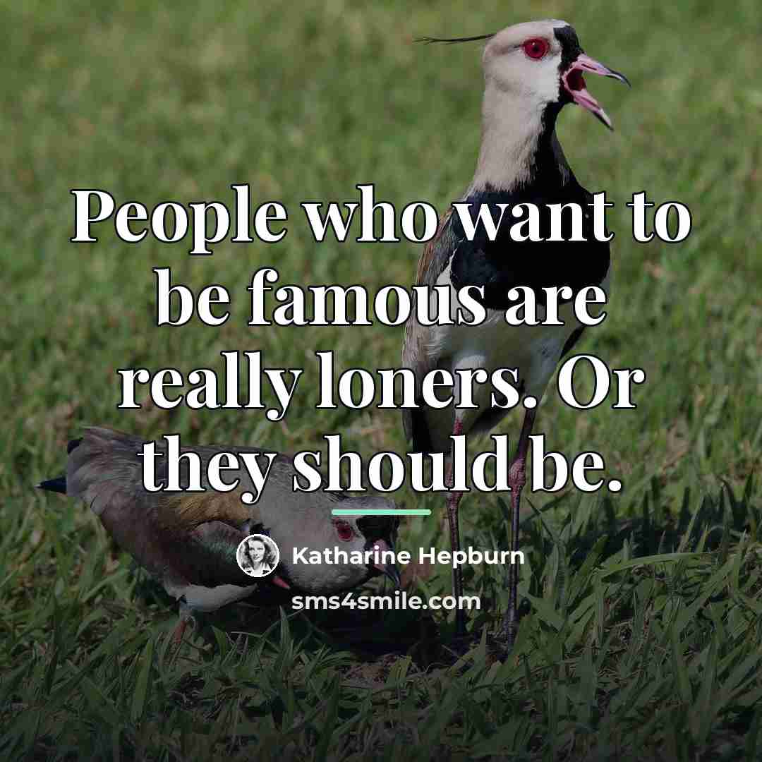 “People who want to be famous are really loners. Or…” quote by Katharine Hepburn