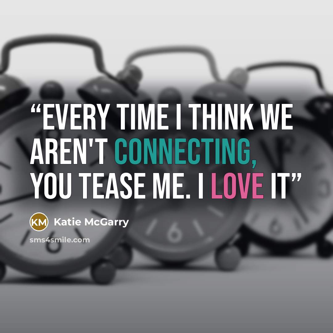 “Every time i think we aren't connecting, you tease me. I love it” quote by Katie McGarry