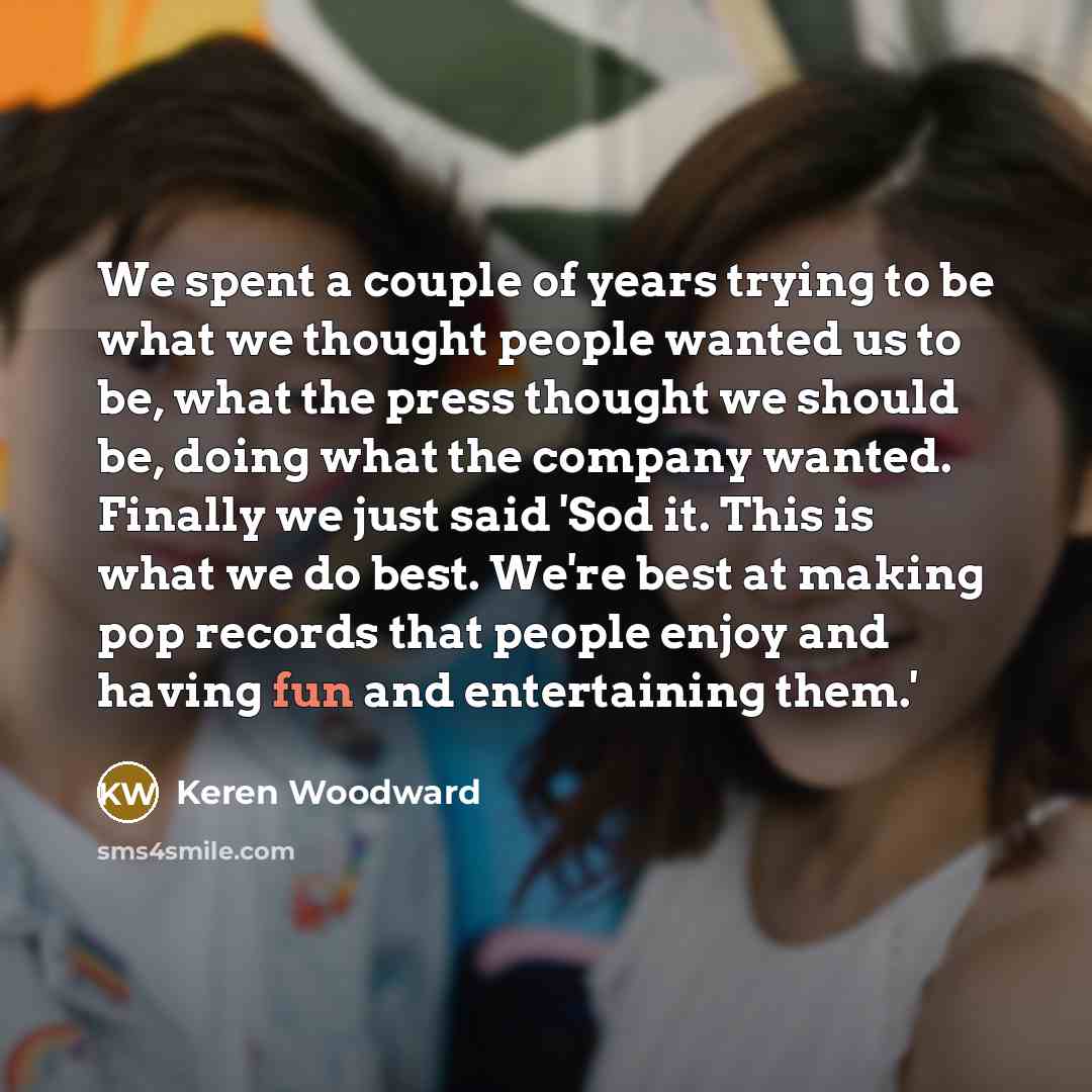 “We spent a couple of years trying to be what…” quote by Keren Woodward