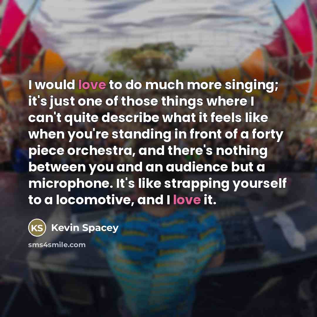 “I would love to do much more singing; it's just…” quote by Kevin Spacey